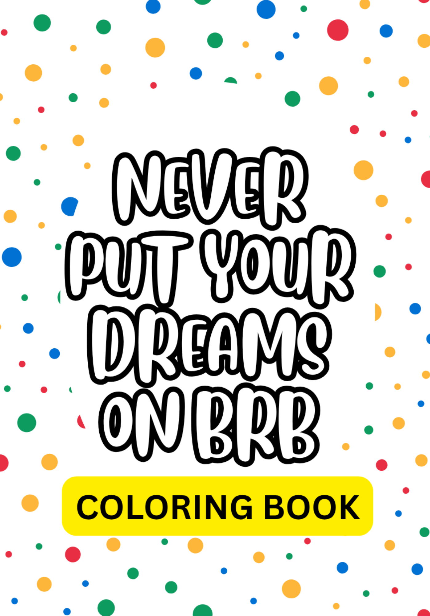 Never Put Your Dreams On BRB: A Stress Relief Coloring Book With Motivational Word Art For Teens & Adults